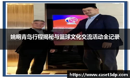 姚明青岛行程揭秘与篮球文化交流活动全记录