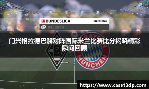 门兴格拉德巴赫对阵国际米兰比赛比分揭晓精彩瞬间回顾