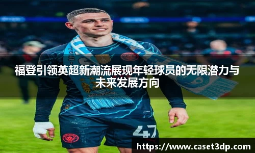 福登引领英超新潮流展现年轻球员的无限潜力与未来发展方向