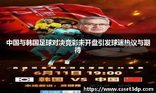 中国与韩国足球对决竞彩未开盘引发球迷热议与期待