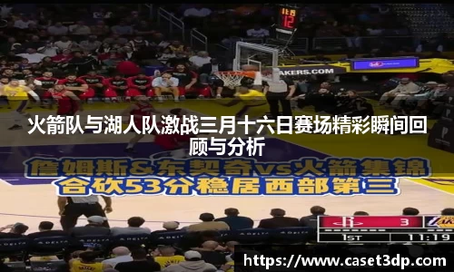火箭队与湖人队激战三月十六日赛场精彩瞬间回顾与分析